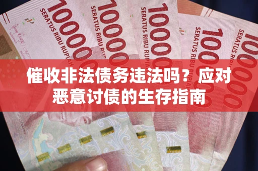 济南催收非法债务违法吗？应对恶意讨债的生存指南