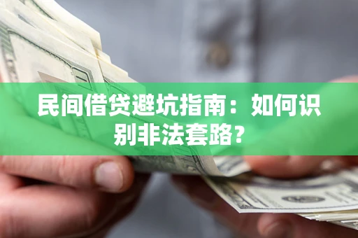 济南民间借贷避坑指南：如何识别非法套路？