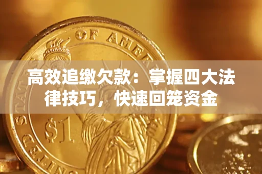 济南高效追缴欠款：掌握四大法律技巧，快速回笼资金