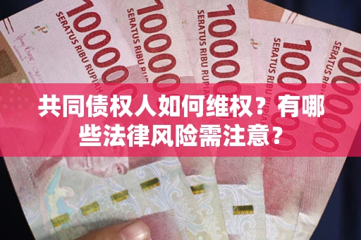 济南共同债权人如何维权？有哪些法律风险需注意？