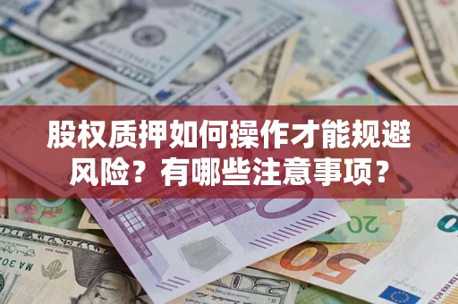 济南股权质押如何操作才能规避风险？有哪些注意事项？