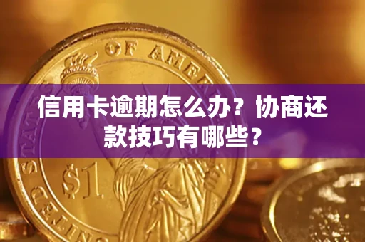 济南信用卡逾期怎么办？协商还款技巧有哪些？