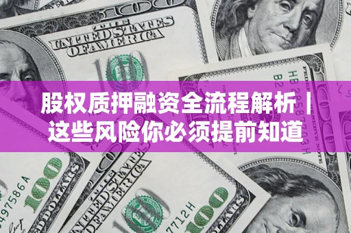 济南股权质押融资全流程解析｜这些风险你必须提前知道