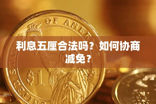济南利息五厘合法吗？如何协商减免？