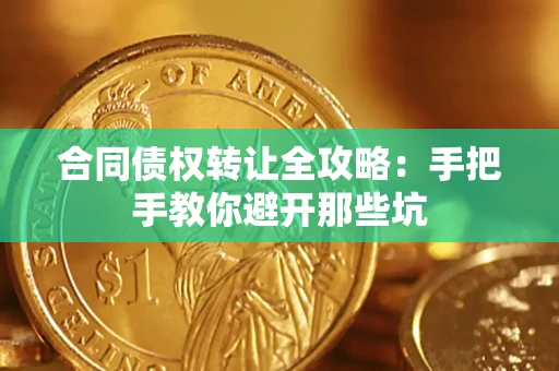 济南合同债权转让全攻略：手把手教你避开那些坑