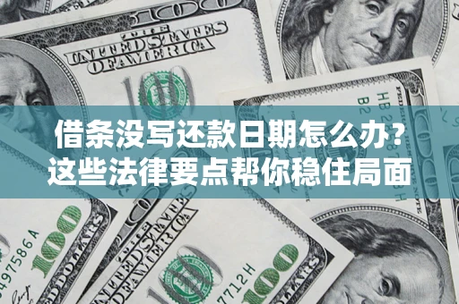 济南借条没写还款日期怎么办？这些法律要点帮你稳住局面