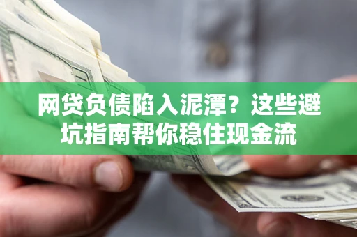 济南网贷负债陷入泥潭？这些避坑指南帮你稳住现金流