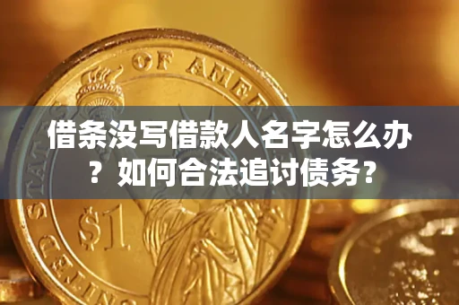 济南借条没写借款人名字怎么办？如何合法追讨债务？