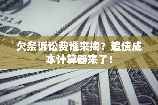 济南欠条诉讼费谁来掏？追债成本计算器来了！