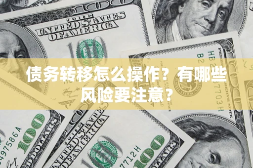 济南债务转移怎么操作？有哪些风险要注意？