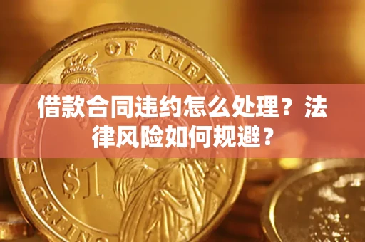 济南借款合同违约怎么处理？法律风险如何规避？