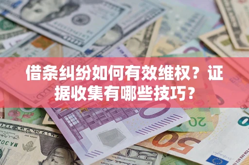 济南借条纠纷如何有效维权？证据收集有哪些技巧？