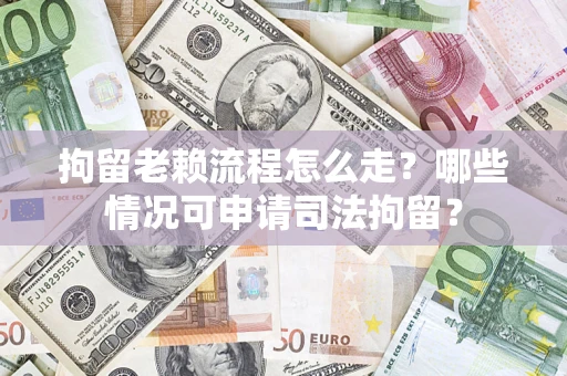 济南拘留老赖流程怎么走?哪些情况可申请司法拘留? 济南拘留老赖流程怎么走?哪些情况可申请司法拘留?