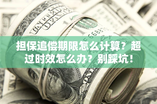济南担保追偿期限怎么计算？超过时效怎么办？别踩坑！