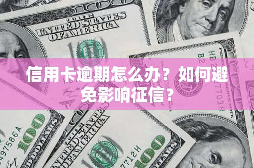 济南信用卡逾期怎么办？如何避免影响征信？