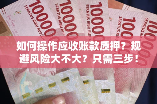 济南如何操作应收账款质押？规避风险大不大？只需三步！