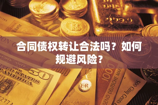 济南合同债权转让合法吗?如何规避风险? 济南合同债权转让合法吗?如何规避风险?