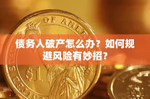 济南债务人破产怎么办？如何规避风险有妙招？