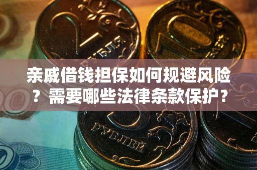 济南亲戚借钱担保如何规避风险？需要哪些法律条款保护？