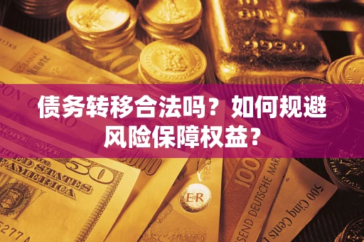 济南债务转移合法吗？如何规避风险保障权益？