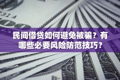 济南民间借贷如何避免被骗？有哪些必要风险防范技巧？