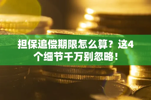 济南担保追偿期限怎么算?这4个细节千万别忽略! 济南担保追偿期限怎么算?这4个细节千万别忽略!