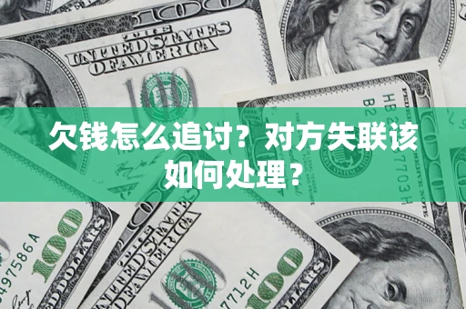 济南欠钱怎么追讨？对方失联该如何处理？