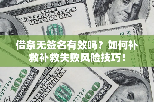 济南借条无签名有效吗？如何补救补救失败风险技巧！
